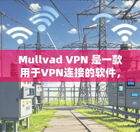 Mullvad VPN 是一款用于VPN连接的软件，旨在提供安全和隐私的网络连接。如果你正在寻找软件更新，以下是关于 Mullvad VPN 的相关信息