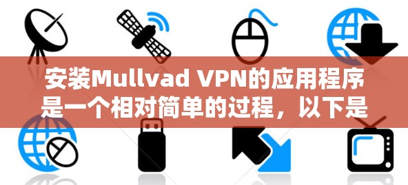 安装Mullvad VPN的应用程序是一个相对简单的过程，以下是详细的步骤指南