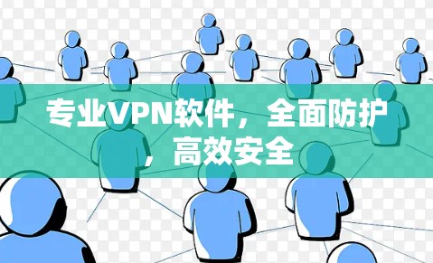 专业VPN软件,全面防护,高效安全