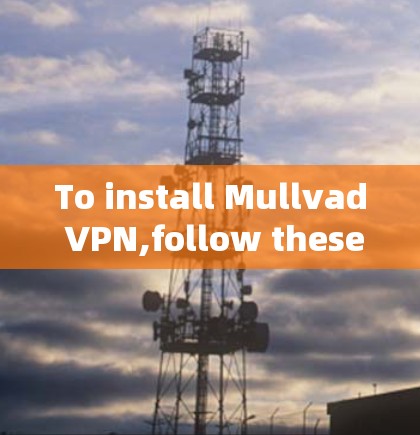 To install Mullvad VPN,follow these organized steps: