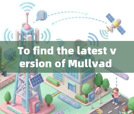To find the latest version of Mullvad VPN,follow these organized steps: