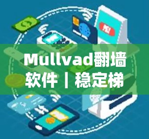Mullvad翻墙软件|稳定梯子工具
