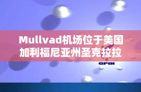 Mullvad机场位于美国加利福尼亚州圣克拉拉市，它是一个国际航空枢纽，连接着许多国际航班。如果你需要在机场附近设置VPN，可以选择以下几种方式