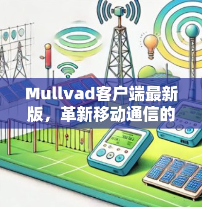 Mullvad客户端最新版，革新移动通信的未来