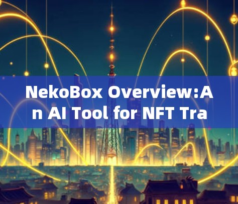 NekoBox Overview:An AI Tool for NFT Trading