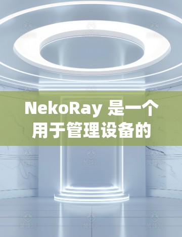 NekoRay 是一个用于管理设备的工具,可以帮助你管理节点、设备、网络设备等。以下是 NekoRay 节点管理的常用命令和操作示例