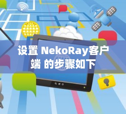 设置 NekoRay客户端 的步骤如下