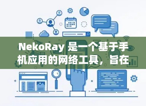 NekoRay 是一个基于手机应用的网络工具,旨在帮助用户管理多个网络设备的连接。以下是关于 NekoRay 的详细分析