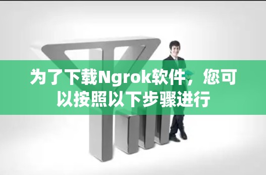 为了下载Ngrok软件,您可以按照以下步骤进行