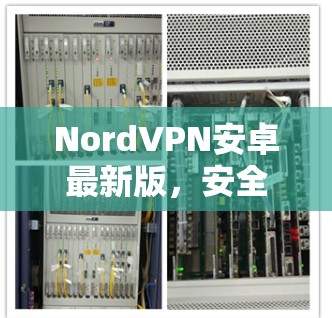 NordVPN安卓最新版，安全可靠的网络连接