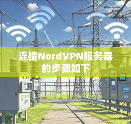 连接NordVPN服务器的步骤如下