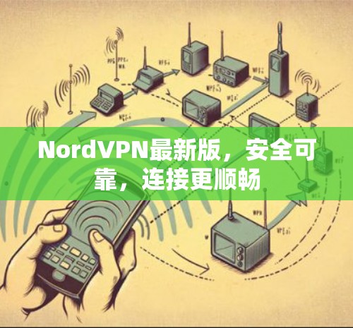 NordVPN最新版，安全可靠，连接更顺畅