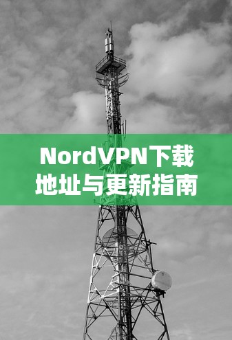 NordVPN下载地址与更新指南
