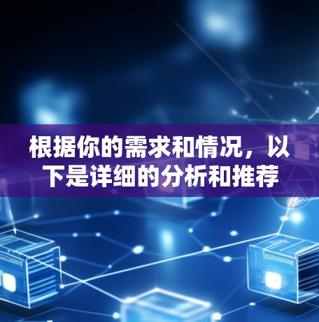 根据你的需求和情况,以下是详细的分析和推荐