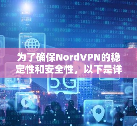 为了确保NordVPN的稳定性和安全性，以下是详细的步骤和建议