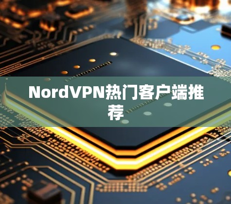 NordVPN热门客户端推荐