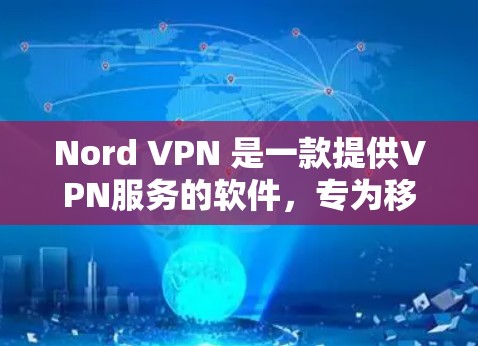 Nord VPN 是一款提供VPN服务的软件,专为移动设备设计。以下是关于其最新版本的信息