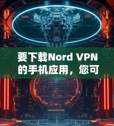 要下载Nord VPN 的手机应用，您可以按照以下步骤操作