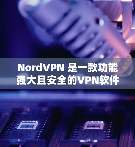 NordVPN 是一款功能强大且安全的VPN软件,最新版本通常是经过严格更新和优化的,以满足用户对高效、安全和稳定访问网络的需求。以下是对Nord 7.和Nord 8.的主要总结