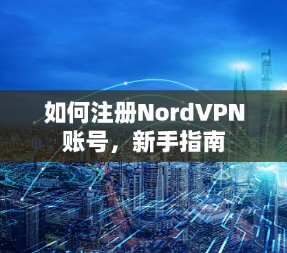 如何注册NordVPN账号，新手指南