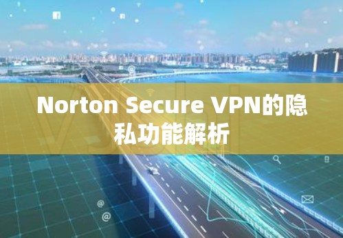 Norton Secure VPN的隐私功能解析