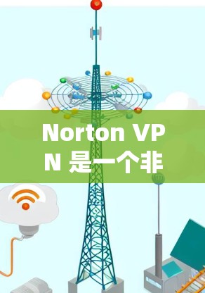 Norton VPN 是一个非常流行的VPN软件，但如果你正在寻找替代方案，或者想了解更多热门VPN品牌推荐，以下是一些推荐