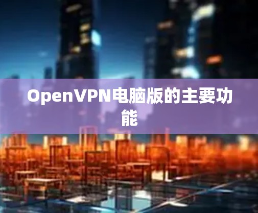 OpenVPN电脑版的主要功能