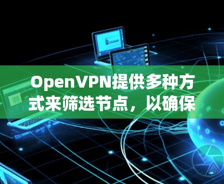 OpenVPN提供多种方式来筛选节点,以确保安全性。以下是常见的筛选节点方法