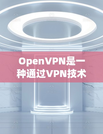 OpenVPN是一种通过VPN技术连接到外部服务器的网络服务,专为Web应用和移动设备设计。以下是其连接方法的详细步骤和解释