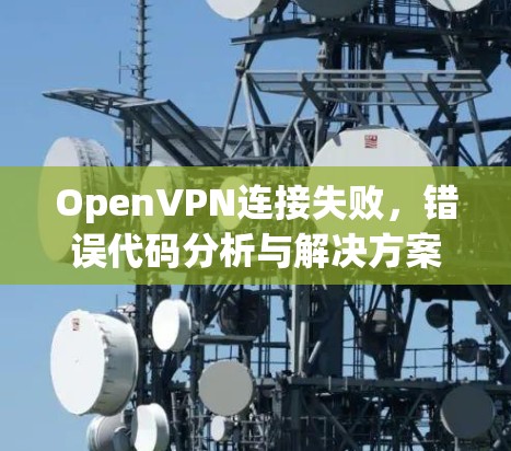 OpenVPN连接失败,错误代码分析与解决方案