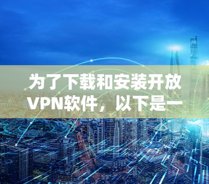 为了下载和安装开放VPN软件，以下是一个系统化的步骤指南