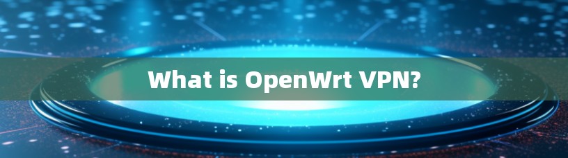 What is OpenWrt VPN?
