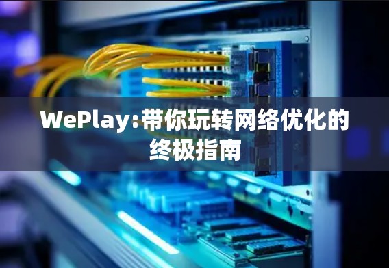 WePlay:带你玩转网络优化的终极指南