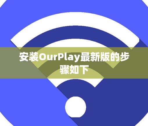 安装OurPlay最新版的步骤如下