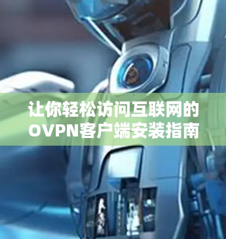 让你轻松访问互联网的OVPN客户端安装指南