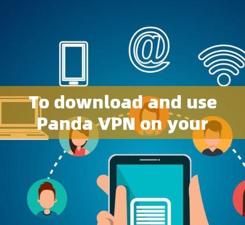 To download and use Panda VPN on your iPhone,follow these steps: