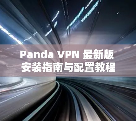 Panda VPN 最新版 安装指南与配置教程