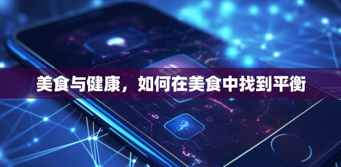 美食与健康,如何在美食中找到平衡