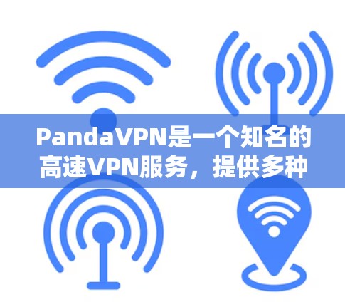 PandaVPN是一个知名的高速VPN服务,提供多种网络选择,包括流媒体、视频、文件下载和国际数据传输(IPTV)以下是PandaVPN的常见访问方式