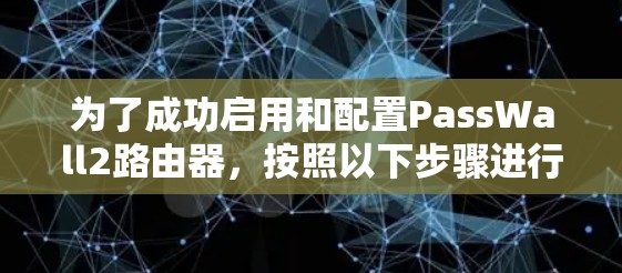 为了成功启用和配置PassWall2路由器，按照以下步骤进行