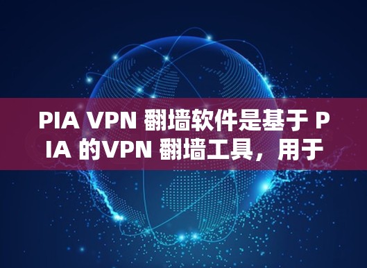 PIA VPN 翻墙软件是基于 PIA 的VPN 翻墙工具,用于将网络流量从本地设备映射到外部服务器或云服务。梯子工具是用于管理设备连接的工具,帮助构建配置文件,保证 PIA VPN 正确连接设备