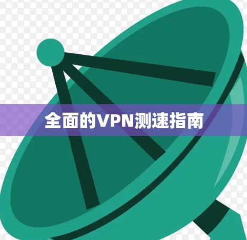 全面的VPN测速指南