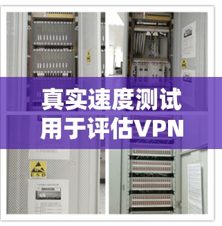 真实速度测试用于评估VPN服务器的实际传输速度和稳定性。以下是详细的步骤指南