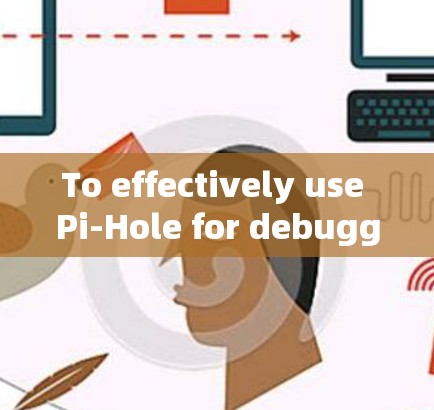 To effectively use Pi-Hole for debugging Pi4 modules,follow these organized steps: