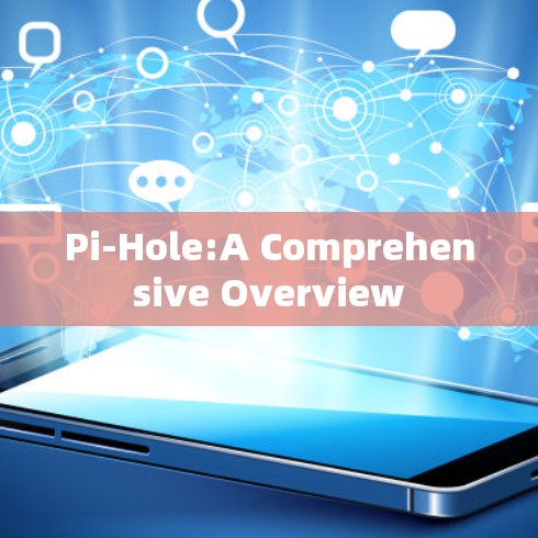 Pi-Hole:A Comprehensive Overview