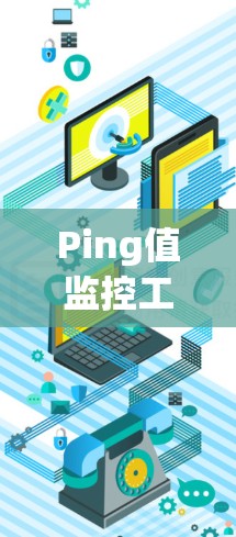 Ping值监控工具用于监控网络中的 ping 值（即网络延迟）帮助检测网络中的延迟问题，确保网络的稳定性和性能。以下是一些常用的 ping 值监控工具