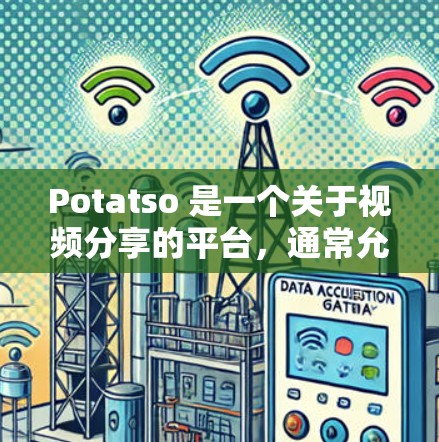 Potatso 是一个关于视频分享的平台,通常允许用户下载视频内容。如果你想下载 Potatso 的视频库或进行其他操作,可以按照以下步骤进行