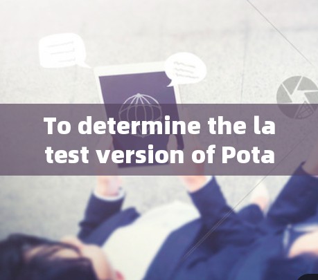 To determine the latest version of Potatso,follow these steps: