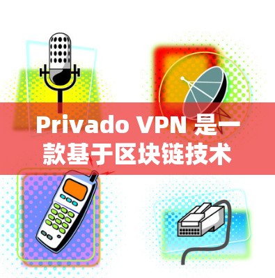 Privado VPN 是一款基于区块链技术的私有化VPN服务，旨在提供安全、高效和灵活的网络连接解决方案。以下是对Privado VPN的功能和特点的详细评价