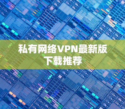 私有网络VPN最新版下载推荐